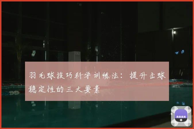 羽毛球技巧科学训练法：提升击球稳定性的三大要素